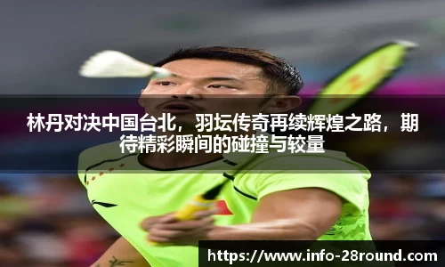 林丹对决中国台北，羽坛传奇再续辉煌之路，期待精彩瞬间的碰撞与较量