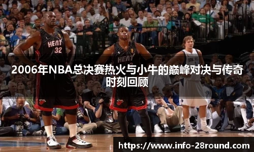2006年NBA总决赛热火与小牛的巅峰对决与传奇时刻回顾